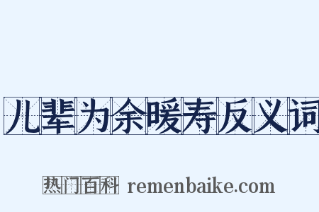儿辈为余暖寿反义词是什么意思的图片